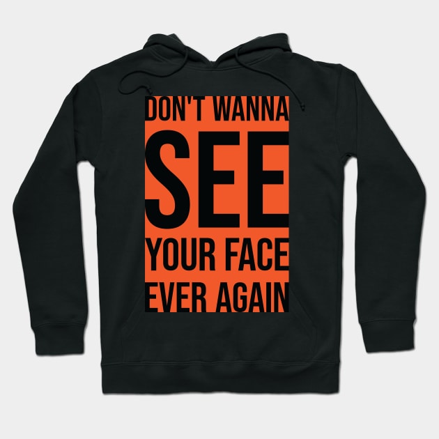 Don't Wanna See Your Face Ever Again 2 Hoodie by MHich